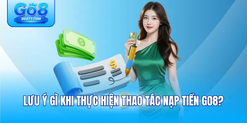 Lưu ý gì khi thực hiện thao tác nạp tiền GO8?