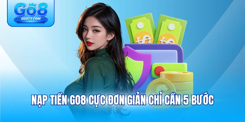 Nạp tiền GO8 cực đơn giản chỉ cần 5 bước