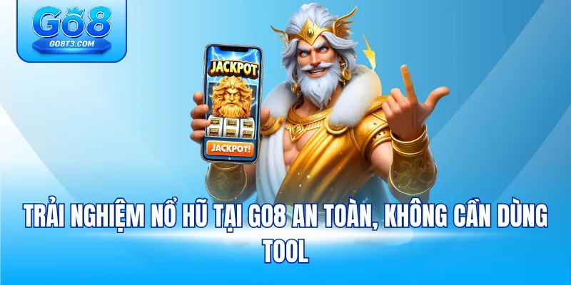 Trải nghiệm nổ hũ tại GO8 an toàn, không cần dùng tool